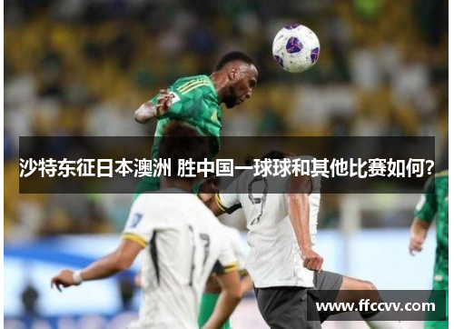 沙特东征日本澳洲 胜中国一球球和其他比赛如何？